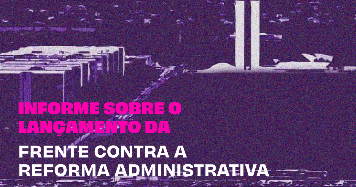 CLDF lança Frente contra a Reforma Administrativa do governo Bolsonaro